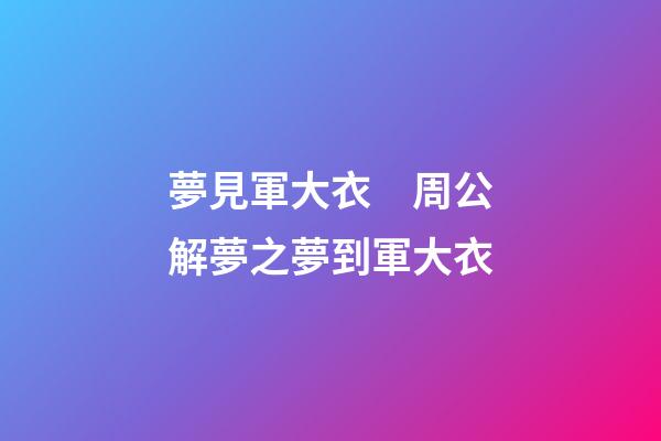 夢見軍大衣　周公解夢之夢到軍大衣